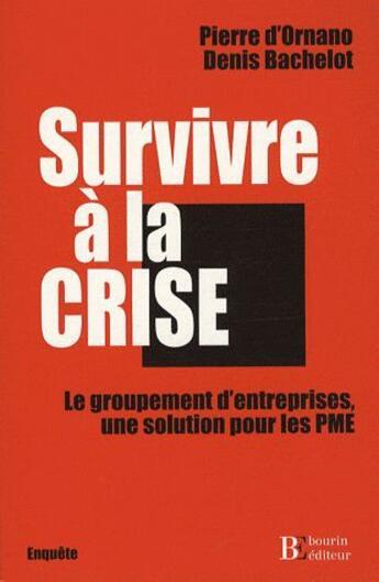 Couverture du livre « Survivre à la crise ; le groupement d'entreprises, une solution pour les PME » de Denis Bachelot et Pierre D' Ornano aux éditions Les Peregrines