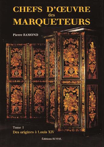 Couverture du livre « Chefs d'oeuvre des marqueteurs t.1 ; des origines à Louis XIV » de Pierre Ramond aux éditions Editions Vial