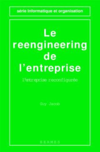 Couverture du livre « Le reengineering de l'entreprise : l'entreprise reconfiguree (2eme edition) (serie informatique et o » de Guy Jacob aux éditions Hermes Science Publications