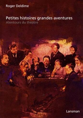 Couverture du livre « Petites histoires grandes aventures ; alentous du théâtre » de Roger Deldime aux éditions Lansman