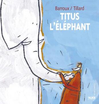 Couverture du livre « Titus l'elephant » de Barroux/Tillard aux éditions Alice