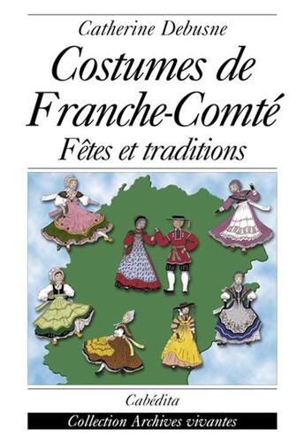 Couverture du livre « Costumes De Franche-Comte - Fetes Et Traditions » de Debusne/Catherine aux éditions Cabedita