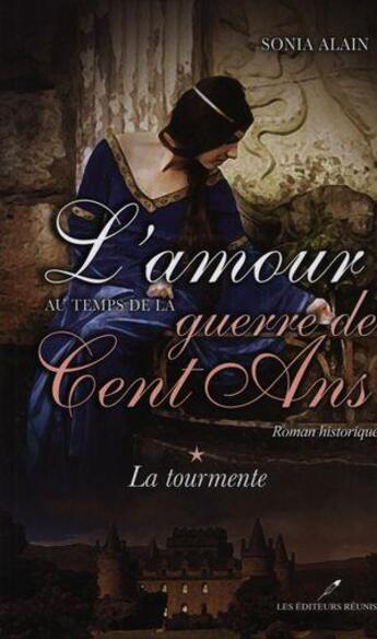 Couverture du livre « L'amour au temps de la guerre de cent ans t.1 ; la tourmente » de Sonia Alain aux éditions Les Editeurs Reunis