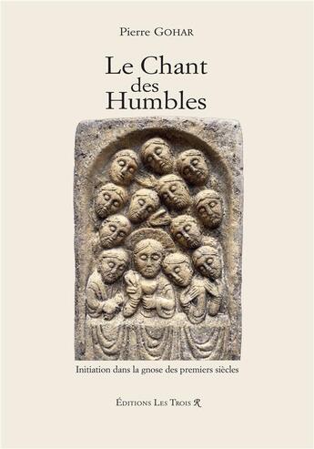 Couverture du livre « LE CHANT DES HUMBLES : Initiation dans la Gnose des premiers siècles » de Pierre Gohar aux éditions Les Trois R