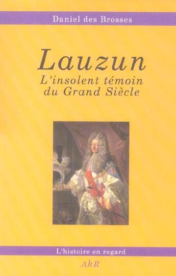 Couverture du livre « Lauzun, l'insolent temoin du grand siecle » de Daniel Des Brosses aux éditions Akr