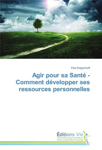 Couverture du livre « Agir pour sa sante - comment developper ses ressources personnelles » de Zveguinzoff-P aux éditions Vie