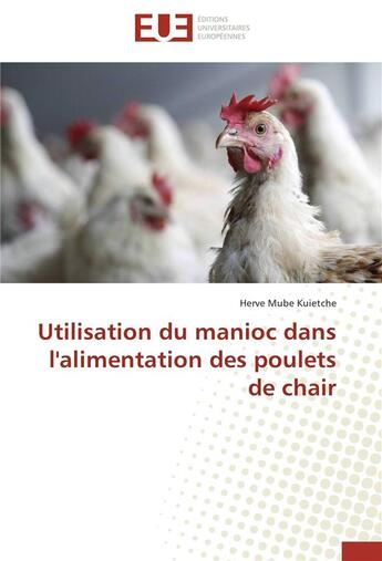 Couverture du livre « Utilisation du manioc dans l'alimentation des poulets de chair » de Herve Mube Kuietche aux éditions Editions Universitaires Europeennes