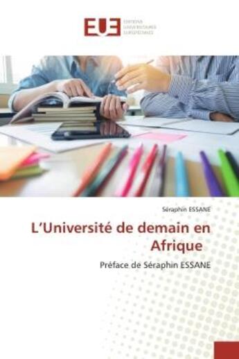 Couverture du livre « L'Université de demain en Afrique : Préface de Séraphin ESSANE » de Séraphin Essane aux éditions Editions Universitaires Europeennes