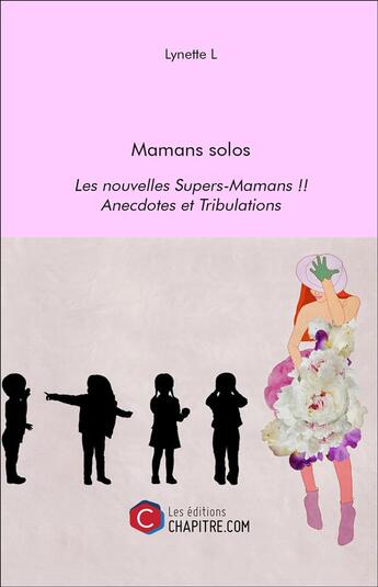 Couverture du livre « Mamans solos ; les nouvelles supers-mamans !! anecdotes et tribulations » de Lynette L. aux éditions Chapitre.com