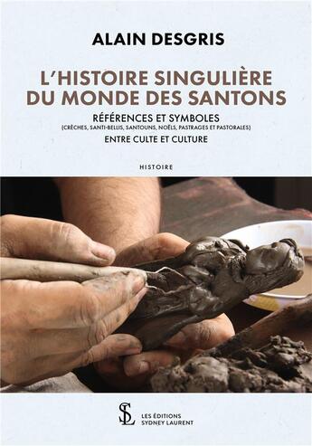 Couverture du livre « L histoire singuliere du monde des santons » de Alain Desgris aux éditions Sydney Laurent