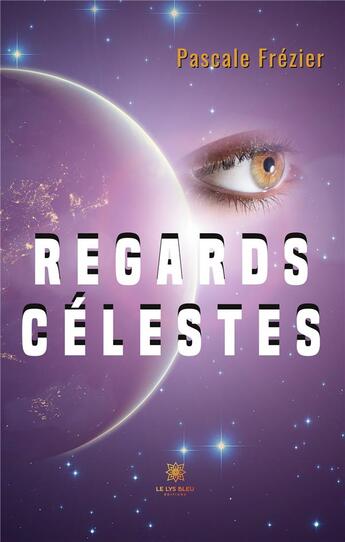 Couverture du livre « Regards cÃ©lestes » de Frezier Pascale aux éditions Le Lys Bleu