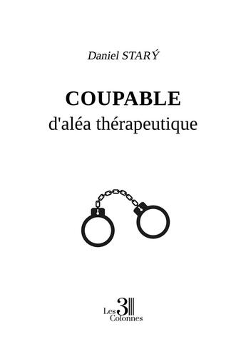 Couverture du livre « Coupable d'aléa thérapeutique » de Daniel Stary aux éditions Les Trois Colonnes