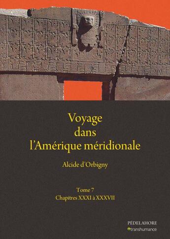 Couverture du livre « Voyage dans l'Amérique méridionale t.7 : chapitres XXXI à XXXVII » de Alcide D' Orbigny aux éditions Pedelahore