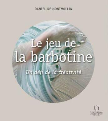 Couverture du livre « Le jeu de la barbotine : un défi de la créativité » de Daniel De Montmollin aux éditions Ateliers D'art De France