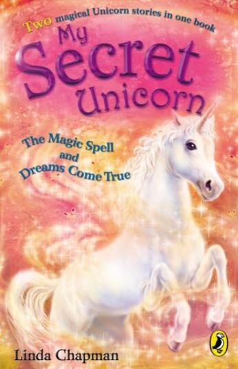 Couverture du livre « My Secret Unicorn: The Magic Spell and Dreams Come True » de Linda Chapman aux éditions Penguin Books Ltd Digital