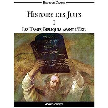 Couverture du livre « Histoire des juifs i: les temps bibliques avant l'exil » de Heinrich Graetz aux éditions Omnia Veritas