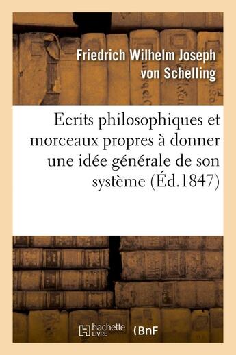 Couverture du livre « Ecrits philosophiques et morceaux propres a donner une idee generale de son systeme » de Schelling F W J. aux éditions Hachette Bnf