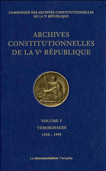 Couverture du livre « Archives constitutionnelles de la Ve. République, t.5 ; témoignages 1958-1995 » de  aux éditions Documentation Francaise