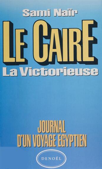 Couverture du livre « Le caire, la victorieuse journal d'un voyage egyptien » de Sami Nair aux éditions Denoel