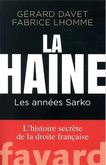 Couverture du livre « La haine : les années Sarko ; l'histoire secrète de la droite française » de Fabrice Lhomme et Gerard Davet aux éditions Fayard