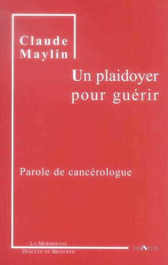 Couverture du livre « Un plaidoyer pour guérir ; parole de cancérologue » de Claude Maylin aux éditions Desclee De Brouwer