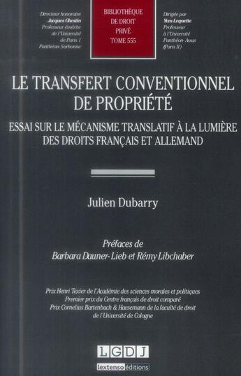 Couverture du livre « Le transfert conventionnel de propriété ; essai sur le mécanisme translatif à la lumière des droits français et allemand » de Julien Dubarry aux éditions Lgdj