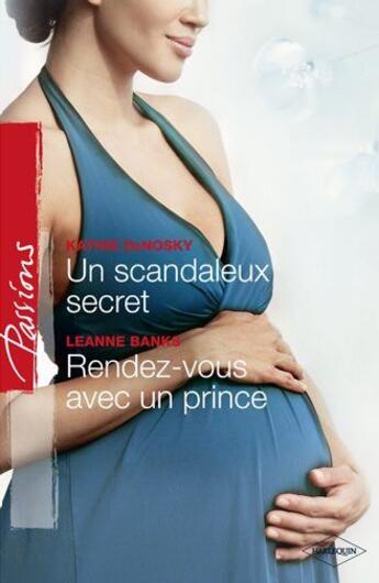 Couverture du livre « Un scandaleux secret ; rendez-vous avec un prince » de Kathie Denosky et Leanne Banks aux éditions Harlequin