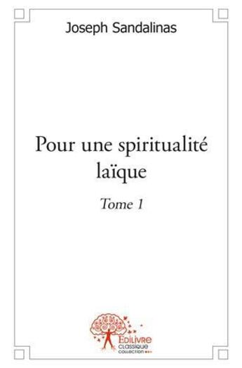 Couverture du livre « Pour une spiritualite laique - tome i » de Joseph Sandalinas aux éditions Edilivre