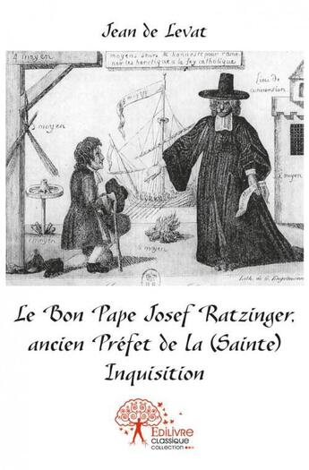 Couverture du livre « Le bon pape josef ratzinger, ancien prefet de la (sainte) inquisition » de Jean De Levat aux éditions Edilivre