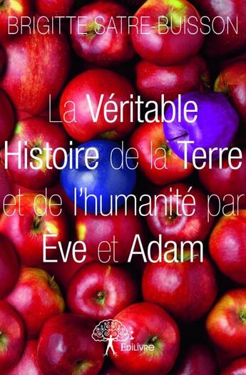 Couverture du livre « La véritable histoire de la terre et de l'humanité par Eve et Adam » de Brigitte Satre-Buisson aux éditions Edilivre