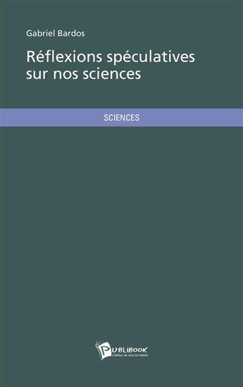 Couverture du livre « Réflexions speculatives sur nos sciences » de Gabriel Bardos aux éditions Publibook