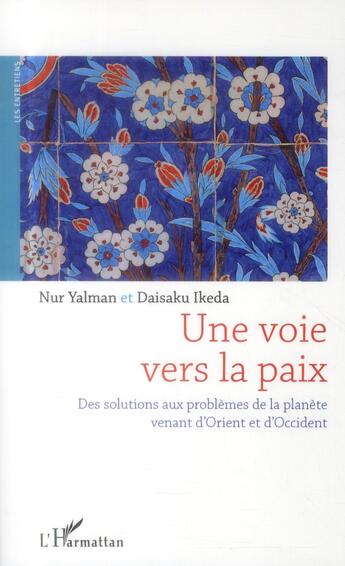 Couverture du livre « Une voie vers la paix ; des solutions aux problèmes de la planète venant d'Orient et d'Occident » de Daisaku Ikeda et Nur Yalman aux éditions L'harmattan