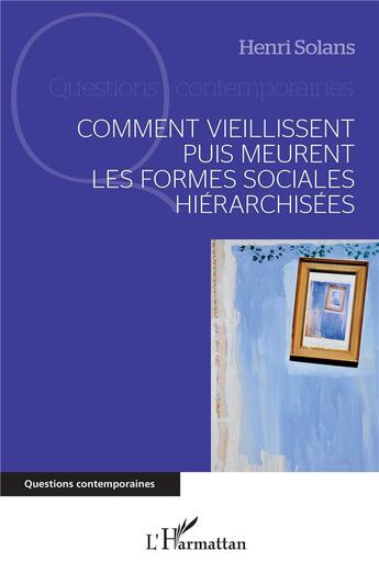 Couverture du livre « Comment vieillissent puis meurent les formes sociales hiérarchisées » de Henri Solans aux éditions L'harmattan