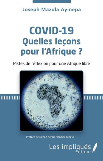 Couverture du livre « Covid-19 quelles leçons pour l'Afrique ? pistes de réflexion pour une Afrique libre » de Joseph Mazola Ayinepa aux éditions Les Impliques