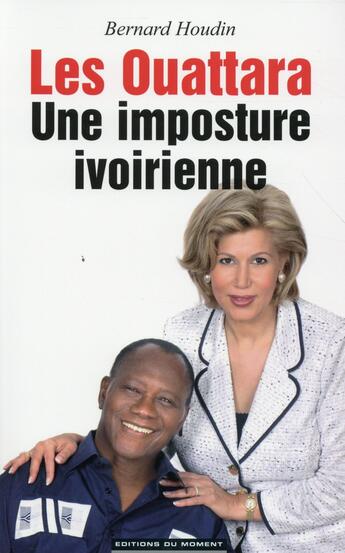 Couverture du livre « Les Ouattara ; une imposture ivoirienne » de Houdin Bernard aux éditions Editions Du Moment