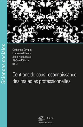 Couverture du livre « Cent ans de sous-reconnaissance des maladies professionnelles » de Emmanuel Henry et Jean-Noel Jouzel et Jerome Pelisse et Catherine Cavalin aux éditions Presses De L'ecole Des Mines