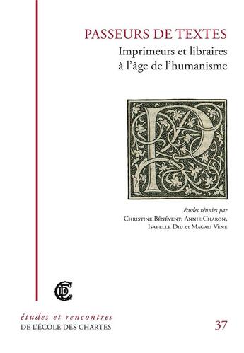 Couverture du livre « Passeurs de textes ; imprimeurs et libraires à l'âge de l'humanisme » de Christine Benevent et Annie Charon et Isabelle Diu et Magali Vene aux éditions Ecole Nationale Des Chartes