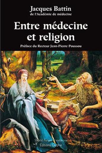 Couverture du livre « Entre médecine et religion ; ses saints intercesseurs à l'ordre hospitalier des Antonins » de Jacques Battin aux éditions Glyphe