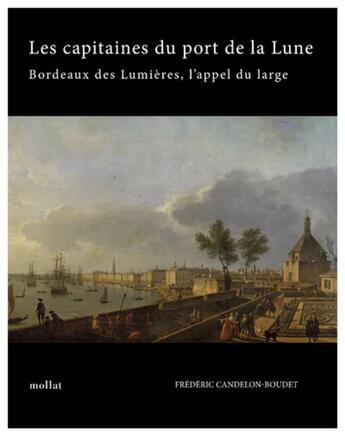 Couverture du livre « Les capitaines du port de la lune : Bordeaux des lumières, l'appel du large » de Frederic Candelon-Boudet aux éditions Mollat