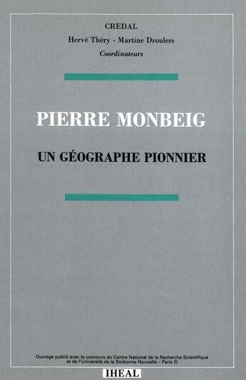 Couverture du livre « Pierre Monbeig, un géographe pionnier » de Bret Bernard aux éditions Iheal