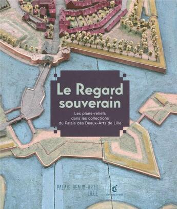 Couverture du livre « Le regard souverain ; les plans-reliefs dans les collections du Palasi des beaux-arts de Lille » de  aux éditions Invenit