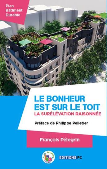 Couverture du livre « Le bonheur est sur le toit - la surelevation raisonnee » de Pelegrin/Pelletier aux éditions Pc