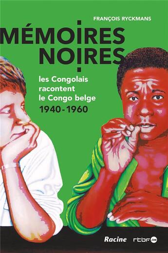 Couverture du livre « Mémoires noires ; les Congolais racontent le Congo belge, 1940-1960 » de Francois Ryckmans aux éditions Editions Racine