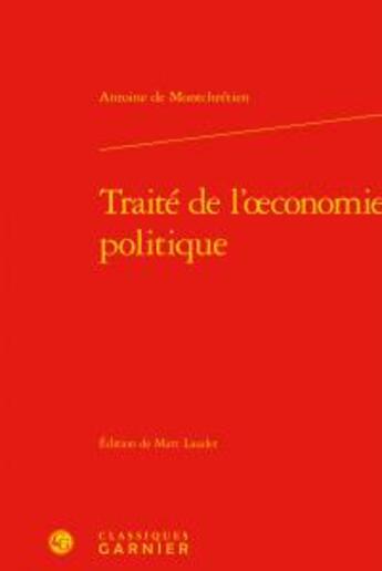 Couverture du livre « Traité de l'oeconomie politique » de Antoine De Montchretien aux éditions Classiques Garnier