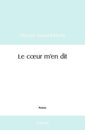 Couverture du livre « Le coeur m'en dit » de Lienard-Motte Myriam aux éditions Edilivre