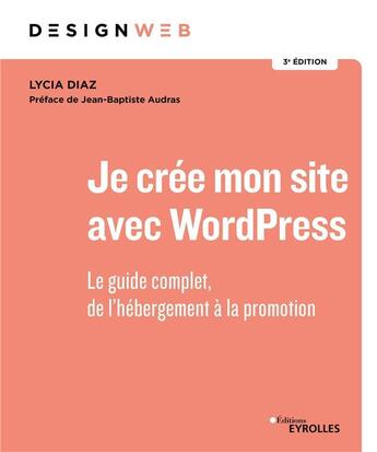 Couverture du livre « Je crée mon site avec WordPress : le guide complet, de l'hébergement à la promotion (3e édition) » de Lycia Diaz aux éditions Eyrolles