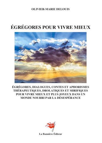 Couverture du livre « Egrégores pour vivre mieux : Dialogues, contes et aphorismes thérapeutiques, drolatiques et mirifiques pour vivre mieux et olus joyeux dans un monde nourri par la désespérance » de Olivier-Marie Delouis aux éditions Editions De La Banniere