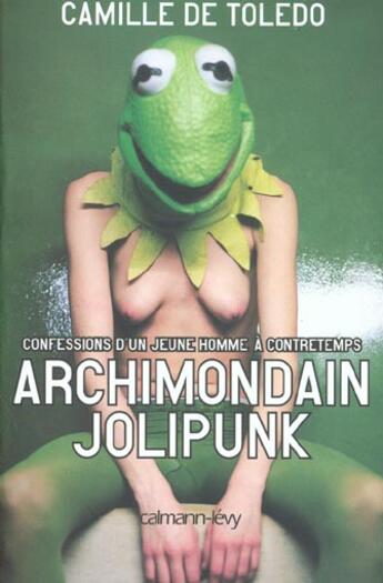 Couverture du livre « Archimondain Jolipunk ; confessions d'un jeune homme à contretemps » de Camille De Toledo aux éditions Calmann-levy