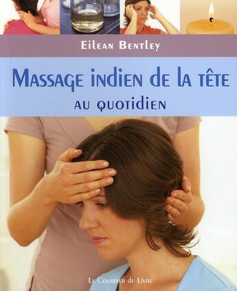 Couverture du livre « Massage indien de la tête ; au quotidien » de Eilean Bentley aux éditions Courrier Du Livre