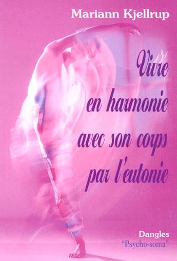 Couverture du livre « Vivre en harmonie avec son corps par l'eutonie » de Mariann Kjellrup aux éditions Dangles